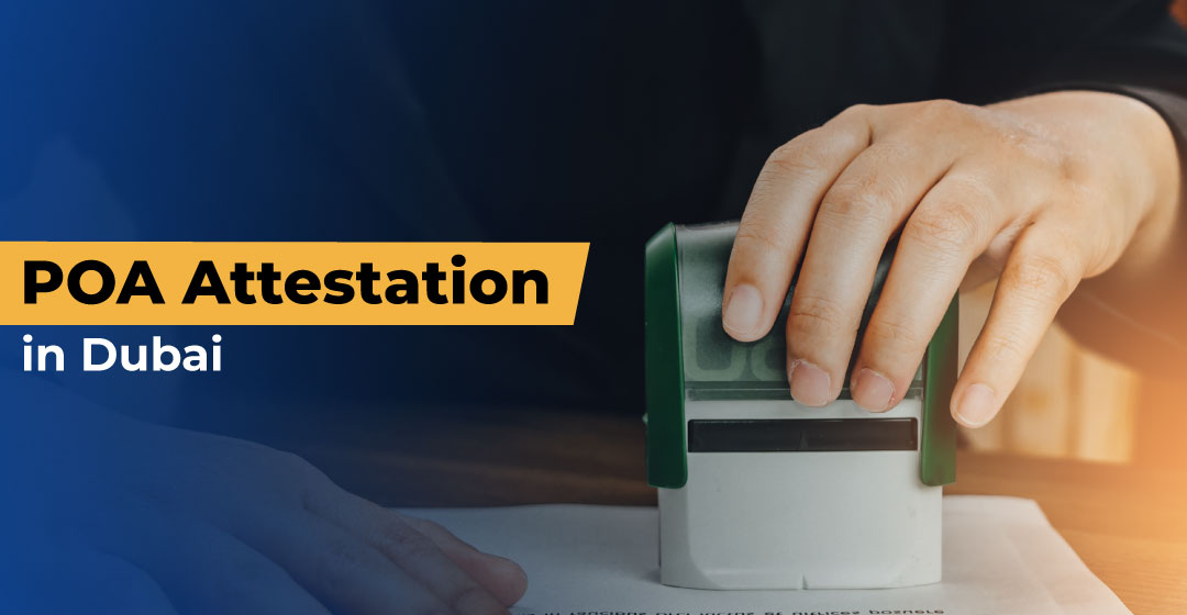 POA Attestation in Dubai: A Comprehensive Guide